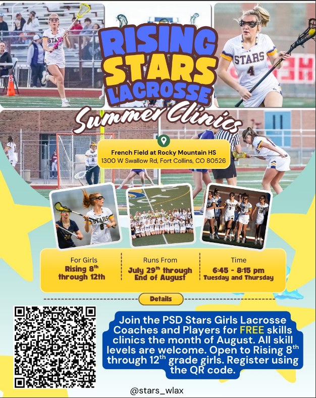 Rising Stars Lacrosse Summer Clinics. At French Field at Rocky Mountain HS. 1300 W Swallow Rd, Fort Collins, CO 80526. For Girls Rising 8th through 12th. Runs from July 29th through end of August. Time: 6:45-8:15pm Tuesday and Thursday. Join the PSD Stars Girls Lacrosse Coaches and Players for FREE skills clinics the month of August. All skill levels are welcome. Open to Rising 8th through 12th grade girls. Register using the QR Code. QR code on left of description.